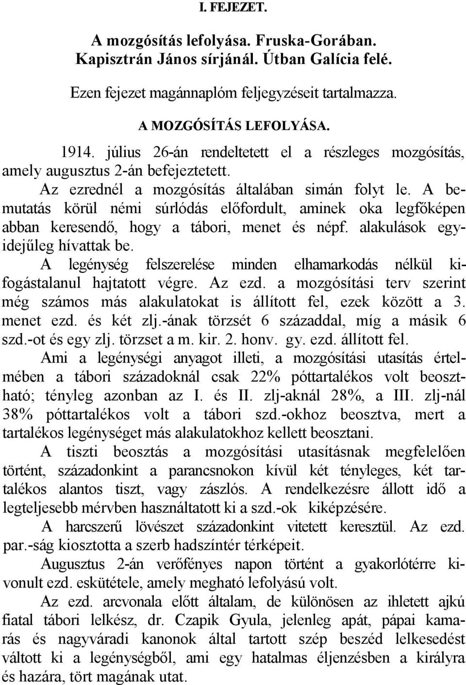 A bemutatás körül némi súrlódás előfordult, aminek oka legfőképen abban keresendő, hogy a tábori, menet és népf. alakulások egyidejűleg hívattak be.