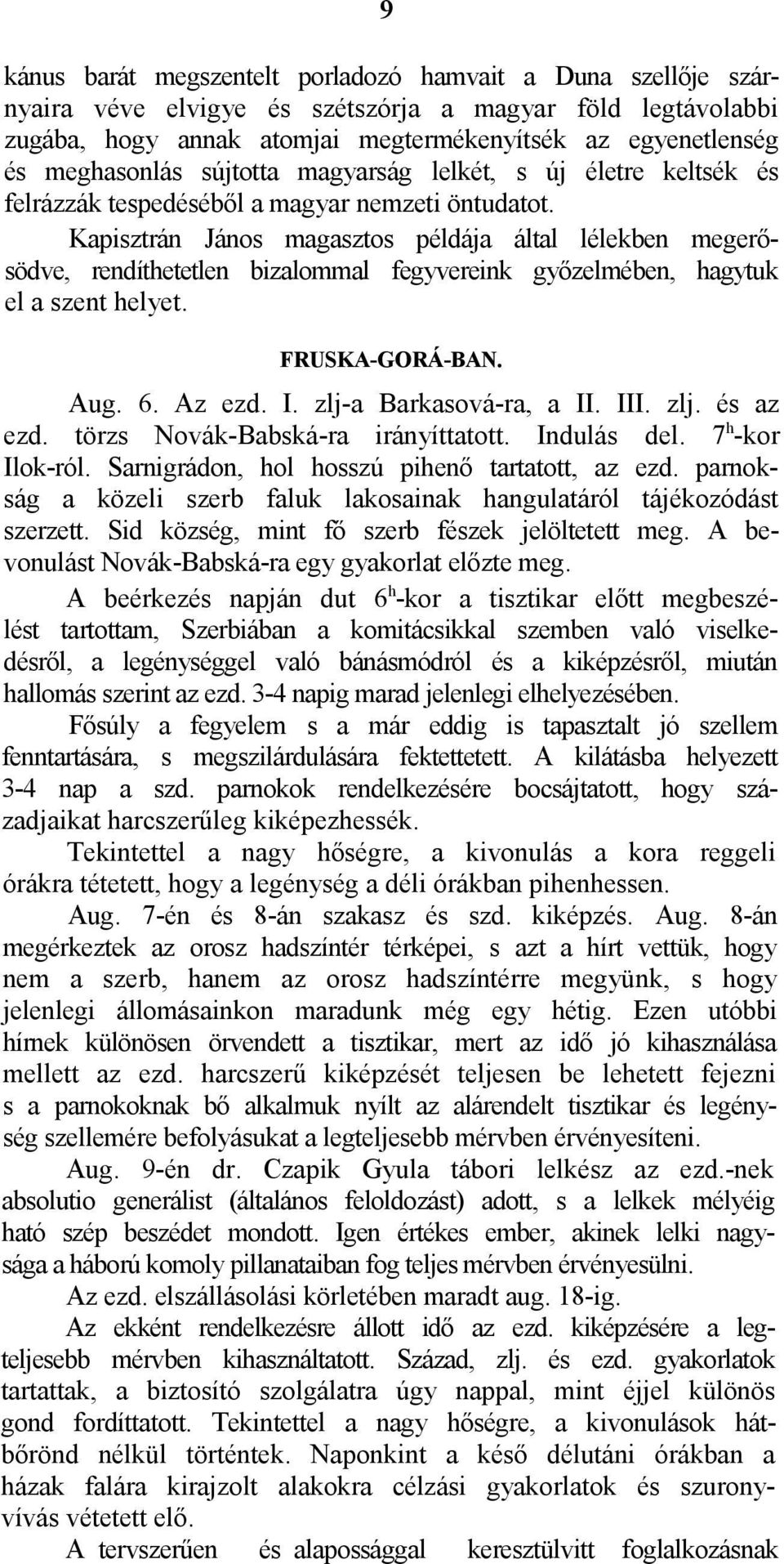 Kapisztrán János magasztos példája által lélekben megerősödve, rendíthetetlen bizalommal fegyvereink győzelmében, hagytuk el a szent helyet. FRUSKA-GORÁ-BAN. Aug. 6. Az ezd. I.