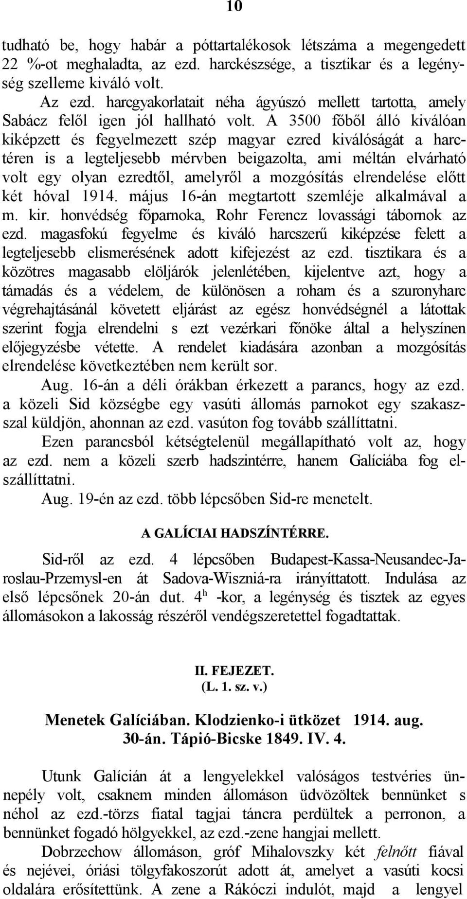 A 3500 főből álló kiválóan kiképzett és fegyelmezett szép magyar ezred kiválóságát a harctéren is a legteljesebb mérvben beigazolta, ami méltán elvárható volt egy olyan ezredtől, amelyről a