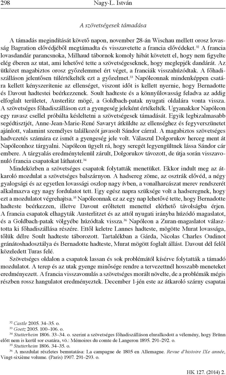 Az ütközet magabiztos orosz győzelemmel ért véget, a franciák visszahúzódtak. A főhadiszálláson jelentősen túlértékelték ezt a győzelmet.