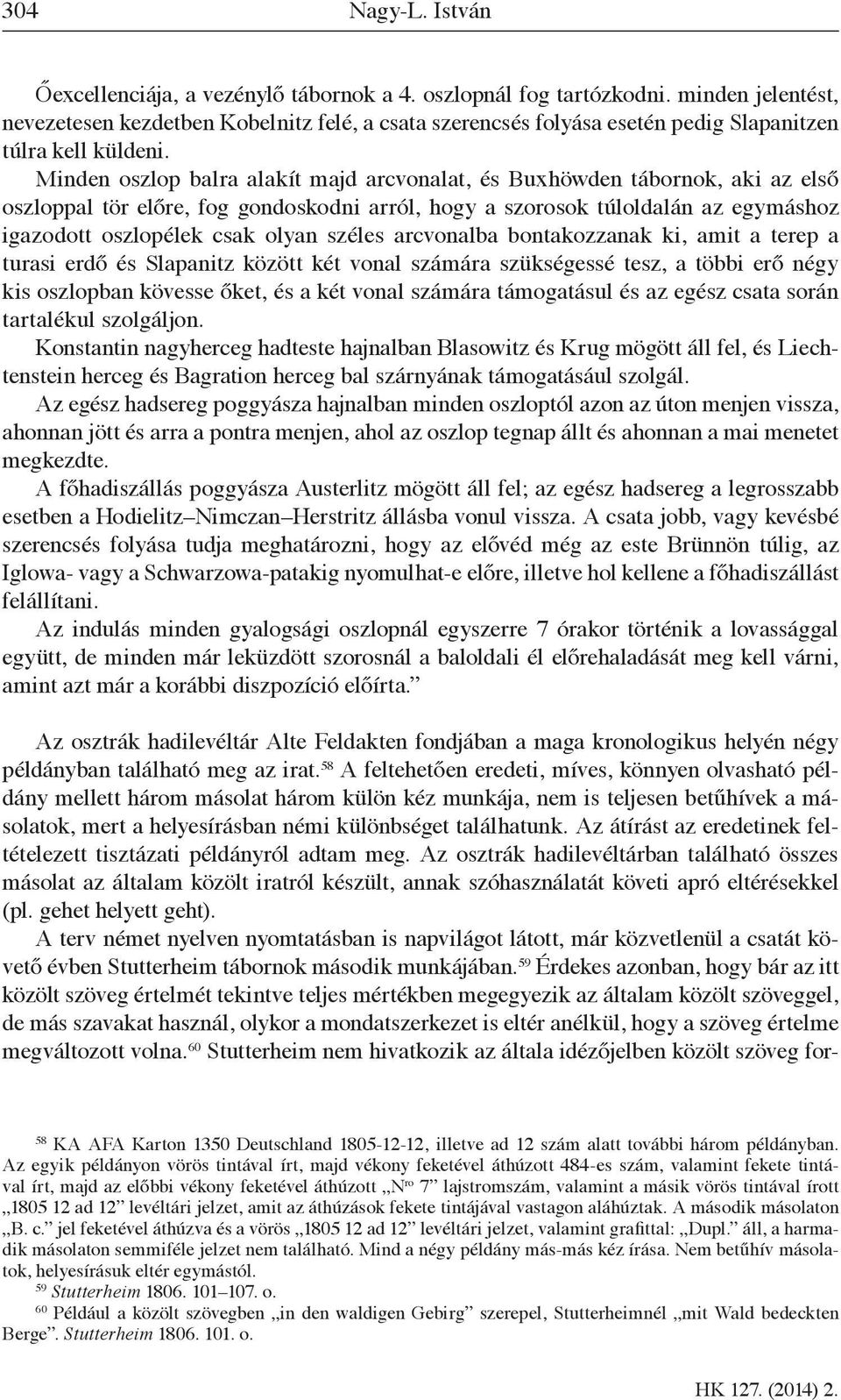 Minden oszlop balra alakít majd arcvonalat, és Buxhöwden tábornok, aki az első oszloppal tör előre, fog gondoskodni arról, hogy a szorosok túloldalán az egymáshoz igazodott oszlopélek csak olyan