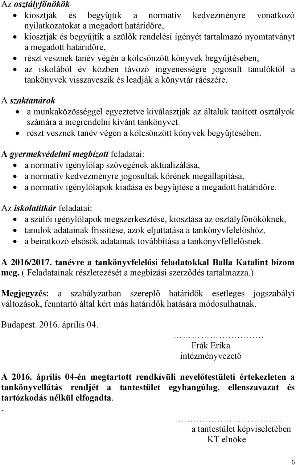 A szaktanárok a munkaközösséggel egyeztetve kiválasztják az általuk tanított osztályok számára a megrendelni kívánt tankönyvet. részt vesznek tanév végén a kölcsönzött könyvek begyűjtésében.