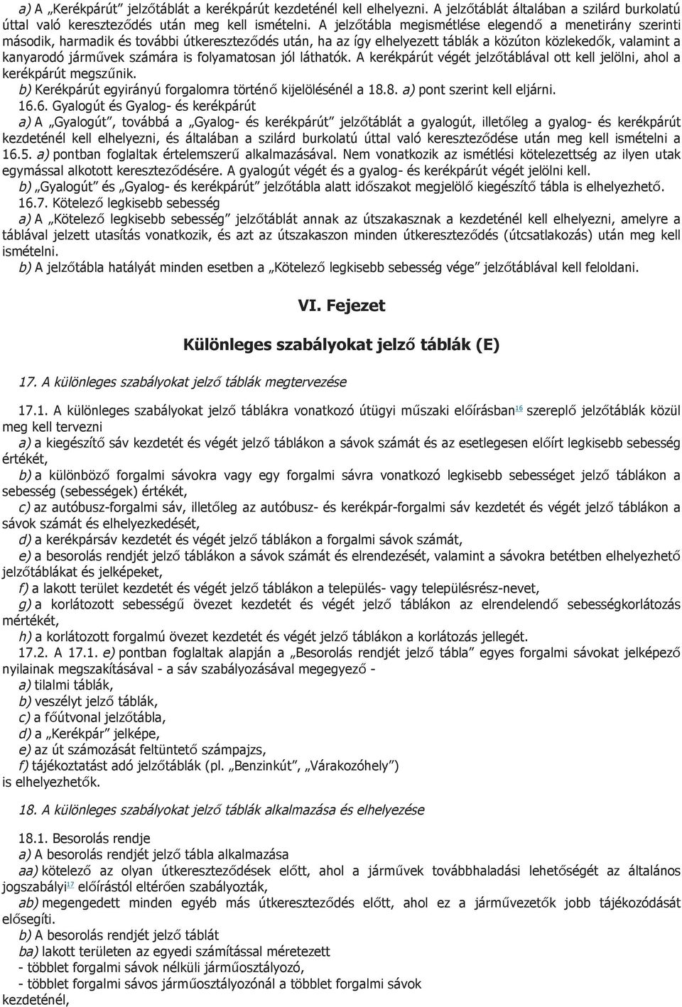 folyamatosan jól láthatók. A kerékpárút végét jelzőtáblával ott kell jelölni, ahol a kerékpárút megszűnik. b) Kerékpárút egyirányú forgalomra történő kijelölésénél a 18.8. a) pont szerint kell eljárni.