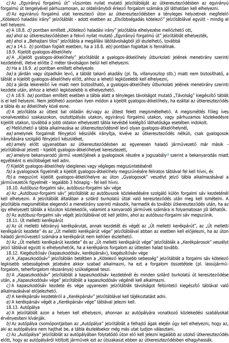 d) Az egyirányú forgalmú utat keresztező úton az útkereszteződésben a tényleges helyzetnek megfelelő Kötelező haladási irány jelzőtáblát - adott esetben az Elsőbbségadás kötelező jelzőtáblával együtt