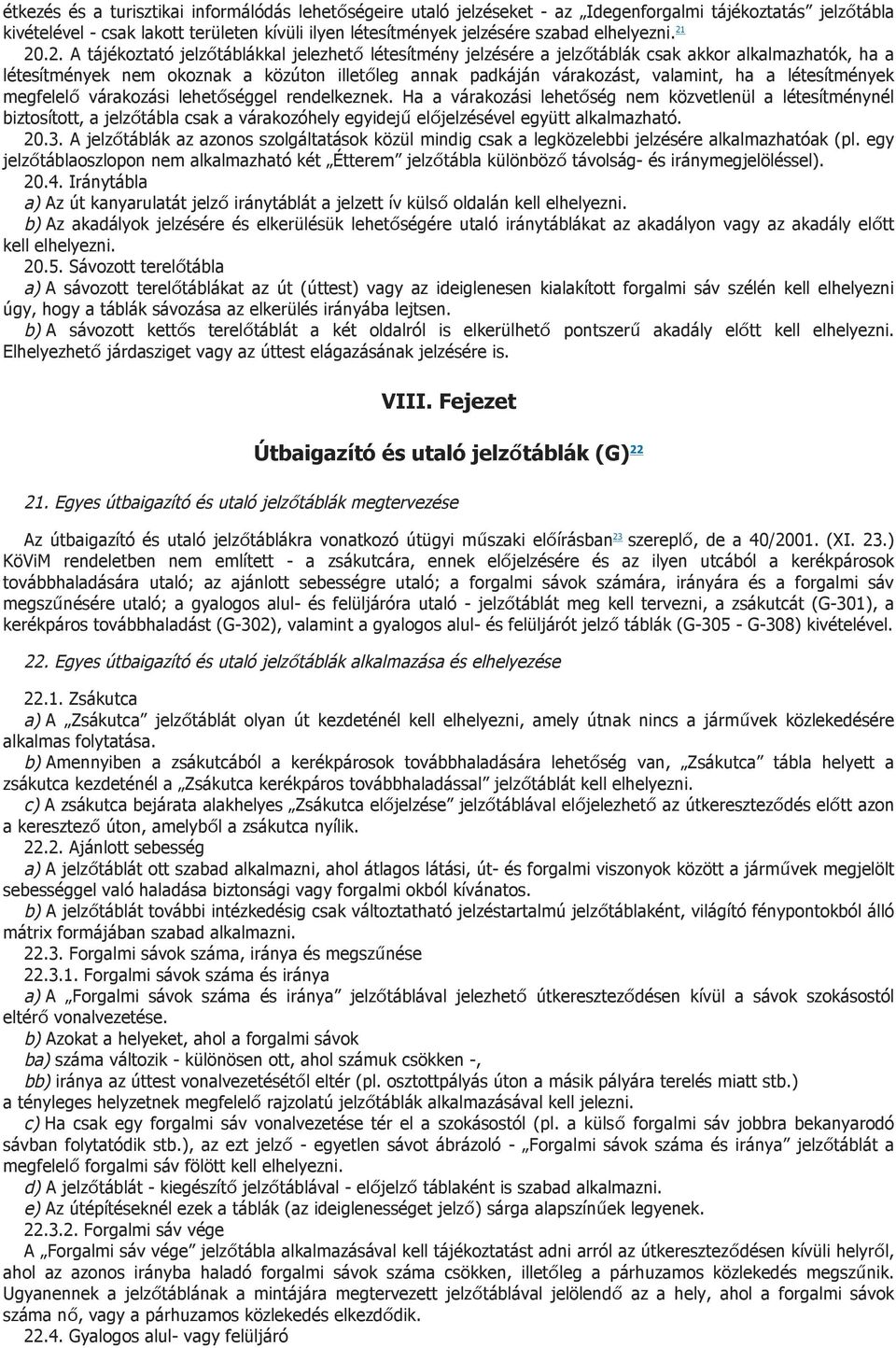 20.2. A tájékoztató jelzőtáblákkal jelezhető létesítmény jelzésére a jelzőtáblák csak akkor alkalmazhatók, ha a létesítmények nem okoznak a közúton illetőleg annak padkáján várakozást, valamint, ha a