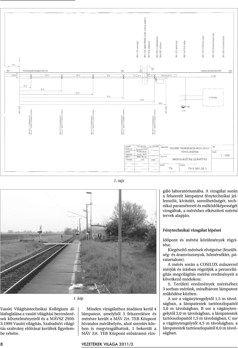 A vizsgálat során a felszerelt lámpatest fénytechnikai jellemzõit, kivitelét, szerelhetõségét, technikai paramétereit és mûködõképességét vizsgáltuk, a méréshez elkészített mérési tervek alapján.