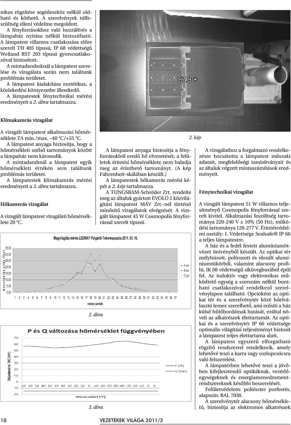 A mintadaraboknál a lámpatest szerelése és vizsgálata során nem találtunk problémás területet. A lámpatest kialakítása esztétikus, a közlekedési környezetbe illeszkedõ.