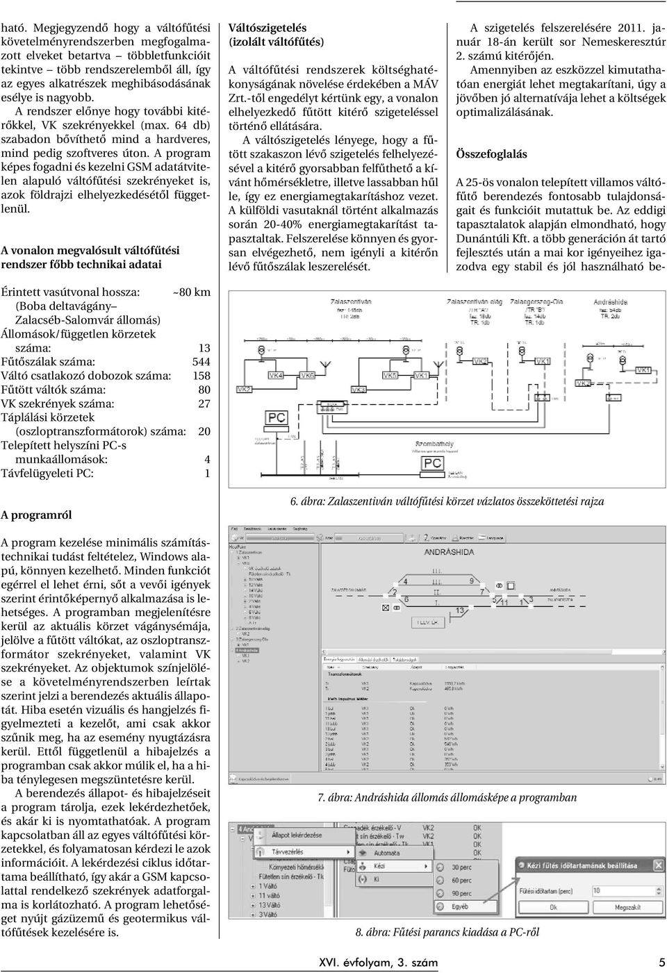 A program képes fogadni és kezelni GSM adatátvitelen alapuló váltófûtési szekrényeket is, azok földrajzi elhelyezkedésétõl függetlenül.