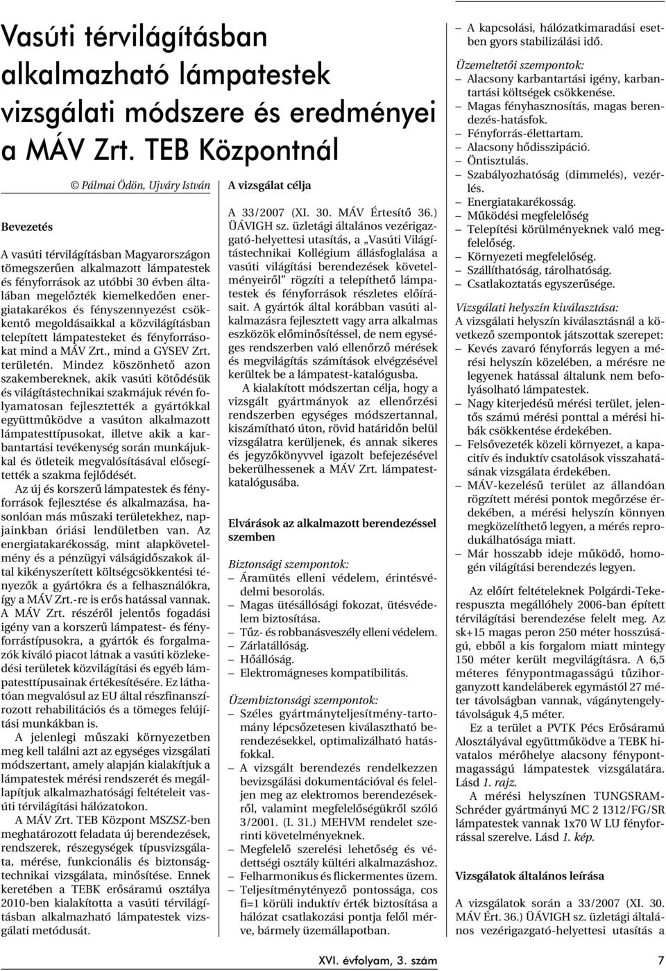 energiatakarékos és fényszennyezést csökkentõ megoldásaikkal a közvilágításban telepített lámpatesteket és fényforrásokat mind a MÁV Zrt., mind a GYSEV Zrt. területén.