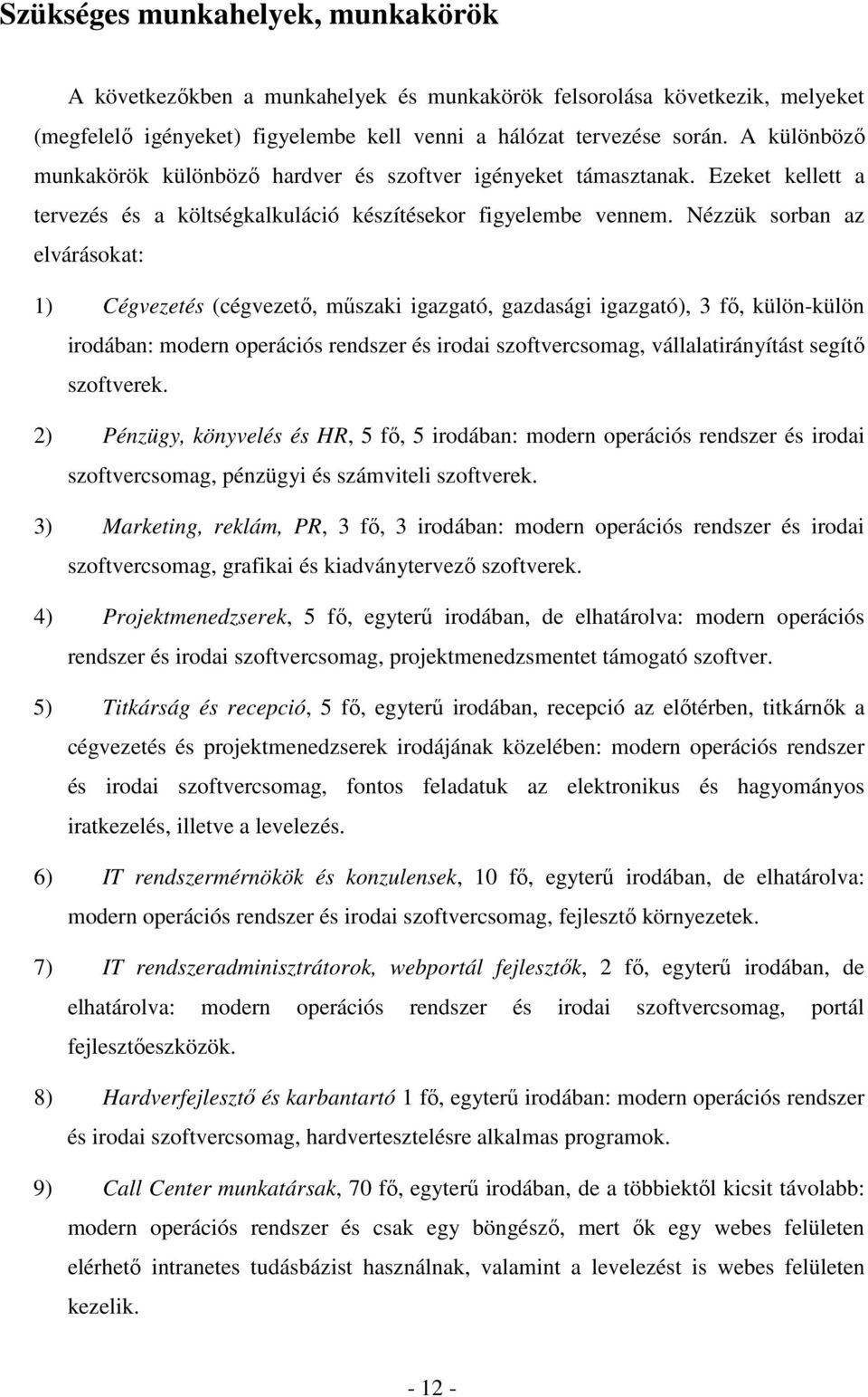 Nézzük sorban az elvárásokat: 1) Cégvezetés (cégvezetı, mőszaki igazgató, gazdasági igazgató), 3 fı, külön-külön irodában: modern operációs rendszer és irodai szoftvercsomag, vállalatirányítást