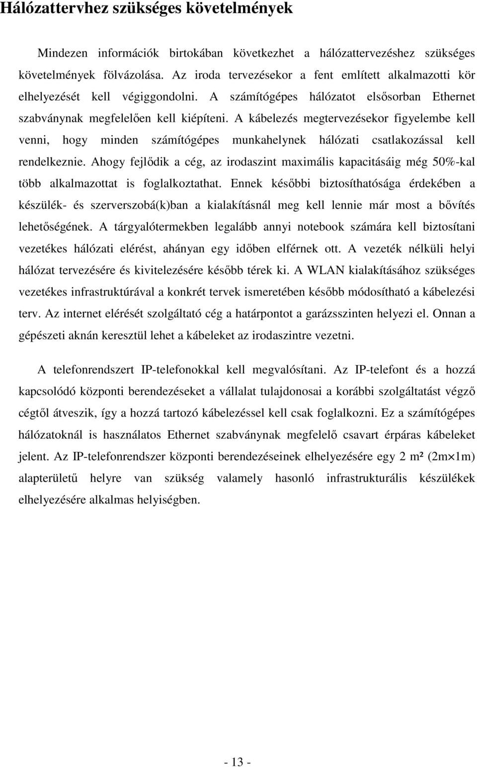 A kábelezés megtervezésekor figyelembe kell venni, hogy minden számítógépes munkahelynek hálózati csatlakozással kell rendelkeznie.