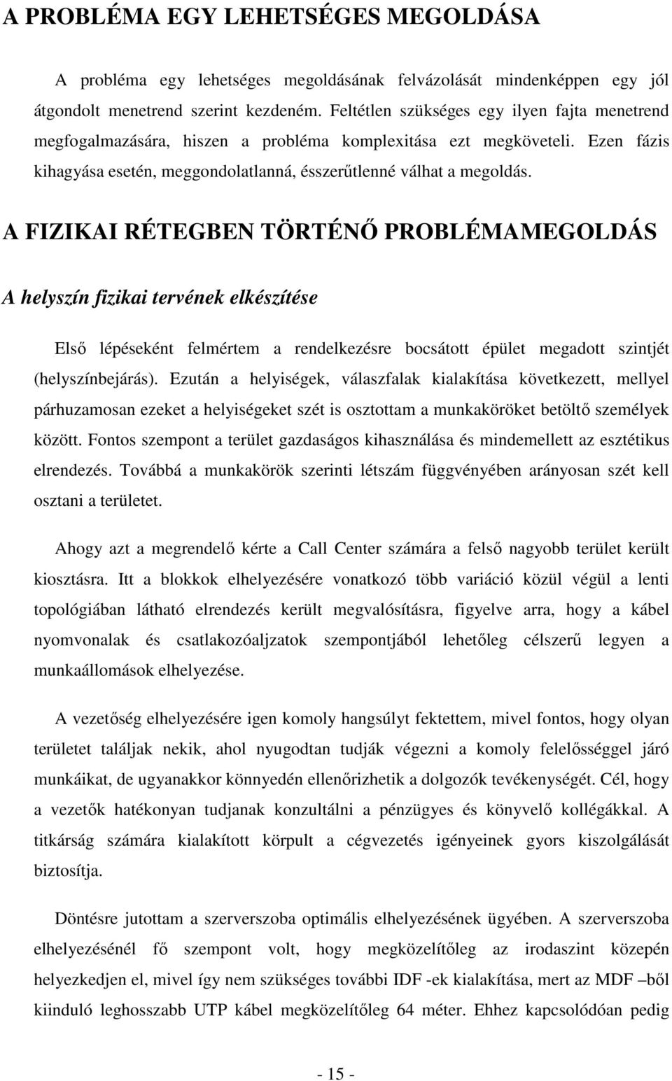 A FIZIKAI RÉTEGBEN TÖRTÉNİ PROBLÉMAMEGOLDÁS A helyszín fizikai tervének elkészítése Elsı lépéseként felmértem a rendelkezésre bocsátott épület megadott szintjét (helyszínbejárás).