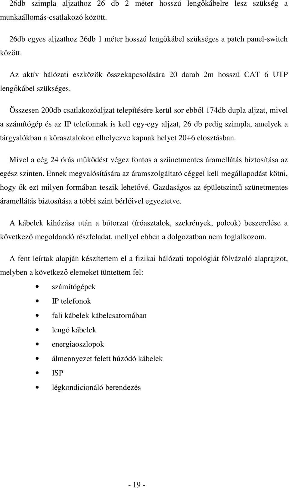 Összesen 200db csatlakozóaljzat telepítésére kerül sor ebbıl 174db dupla aljzat, mivel a számítógép és az IP telefonnak is kell egy-egy aljzat, 26 db pedig szimpla, amelyek a tárgyalókban a