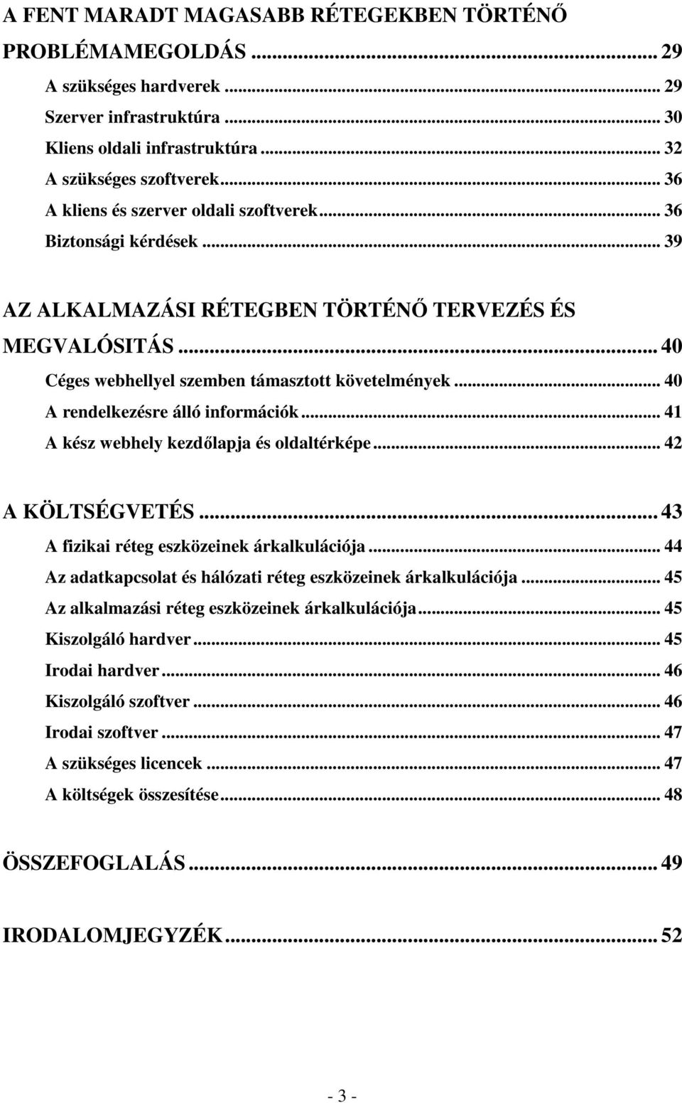 .. 40 A rendelkezésre álló információk... 41 A kész webhely kezdılapja és oldaltérképe... 42 A KÖLTSÉGVETÉS... 43 A fizikai réteg eszközeinek árkalkulációja.