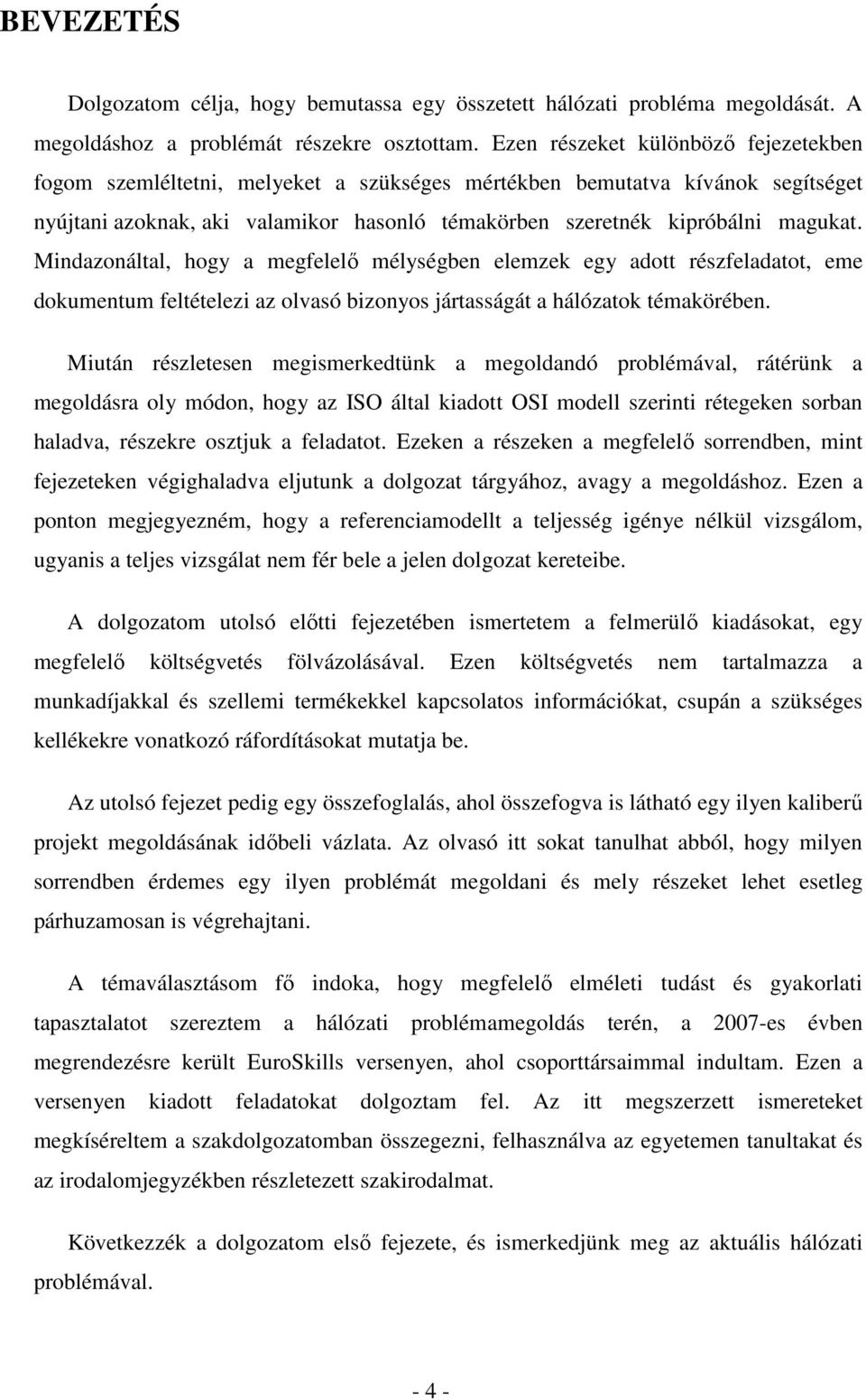 Mindazonáltal, hogy a megfelelı mélységben elemzek egy adott részfeladatot, eme dokumentum feltételezi az olvasó bizonyos jártasságát a hálózatok témakörében.