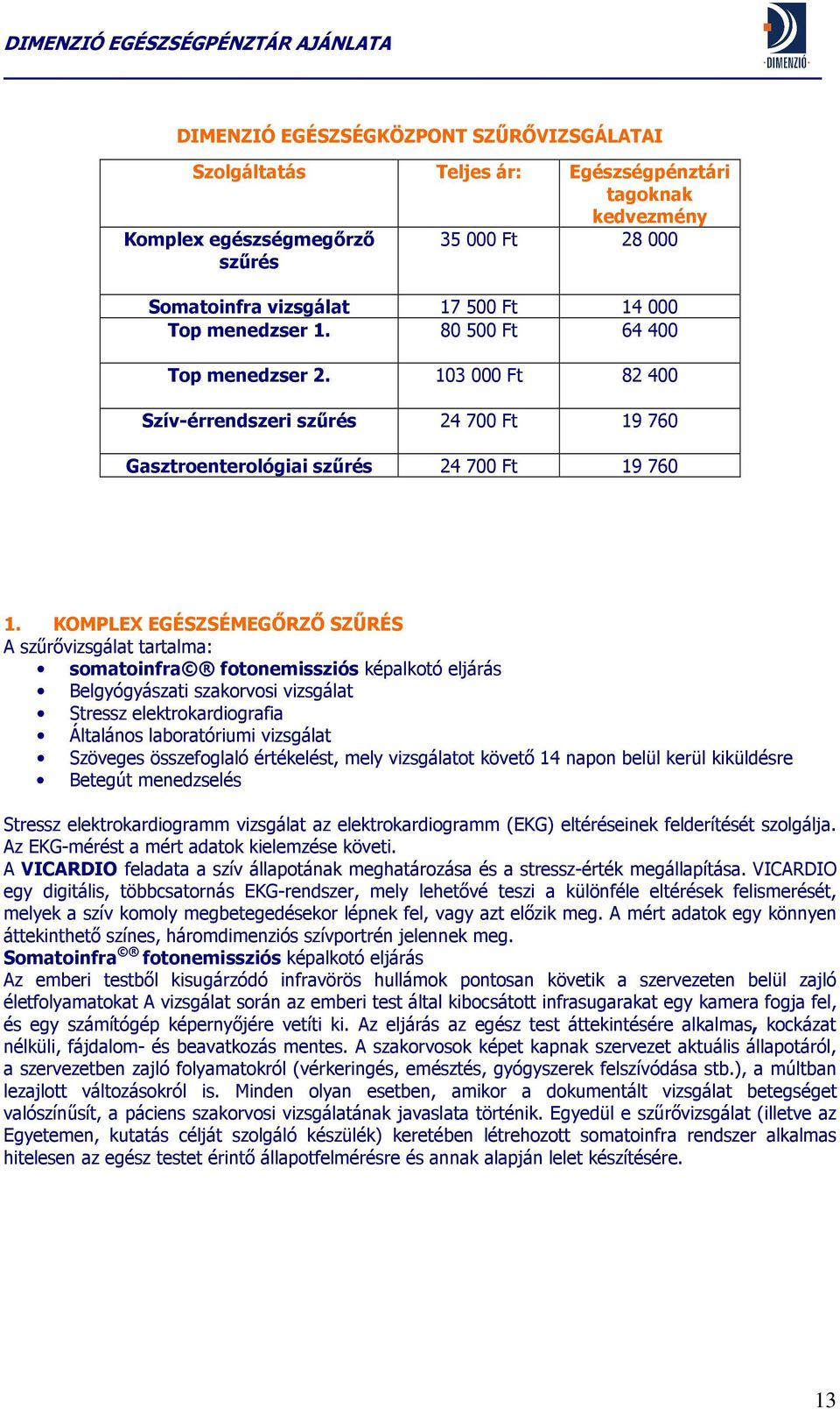 KOMPLEX EGÉSZSÉMEGİRZİ SZŐRÉS A szőrıvizsgálat tartalma: somatoinfra fotonemissziós képalkotó eljárás Belgyógyászati szakorvosi vizsgálat Stressz elektrokardiografia Általános laboratóriumi vizsgálat