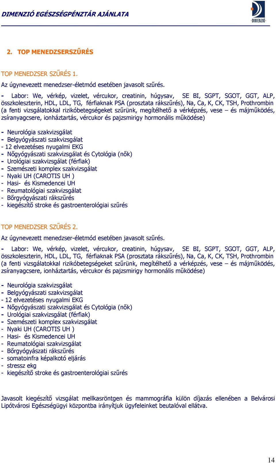 vizsgálatokkal rizikóbetegségeket szőrünk, megítélhetı a vérképzés, vese és májmőködés, zsíranyagcsere, ionháztartás, vércukor és pajzsmirigy hormonális mőködése) - Neurológia szakvizsgálat -