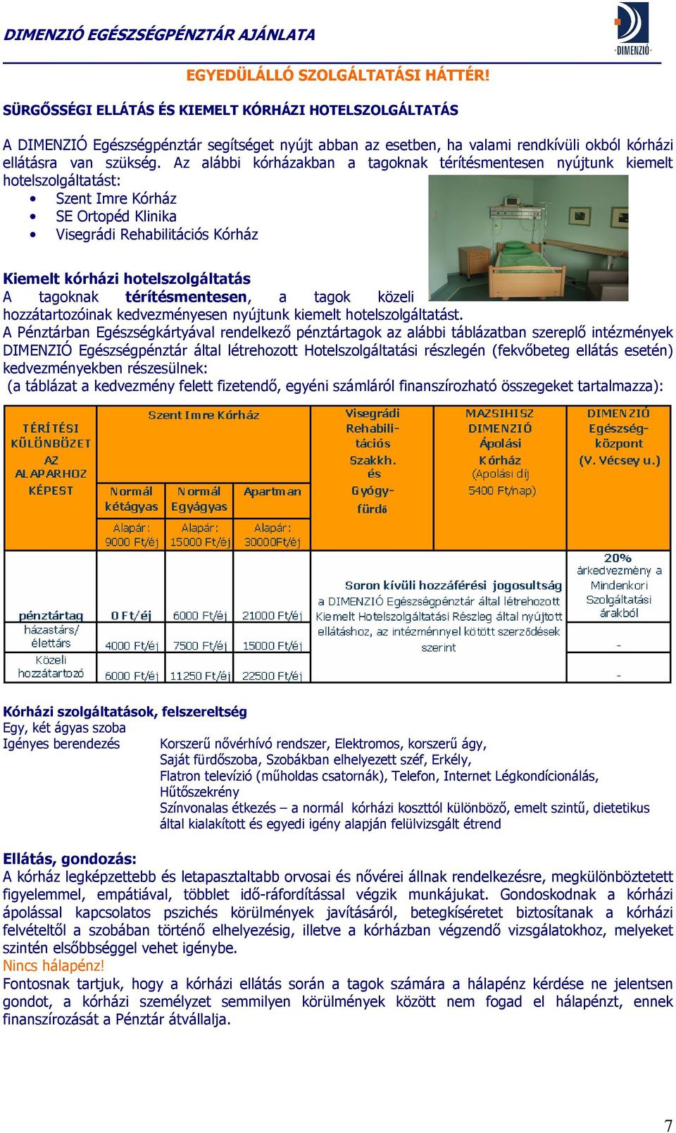 Az alábbi kórházakban a tagoknak térítésmentesen nyújtunk kiemelt hotelszolgáltatást: Szent Imre Kórház SE Ortopéd Klinika Visegrádi Rehabilitációs Kórház Kiemelt kórházi hotelszolgáltatás A tagoknak