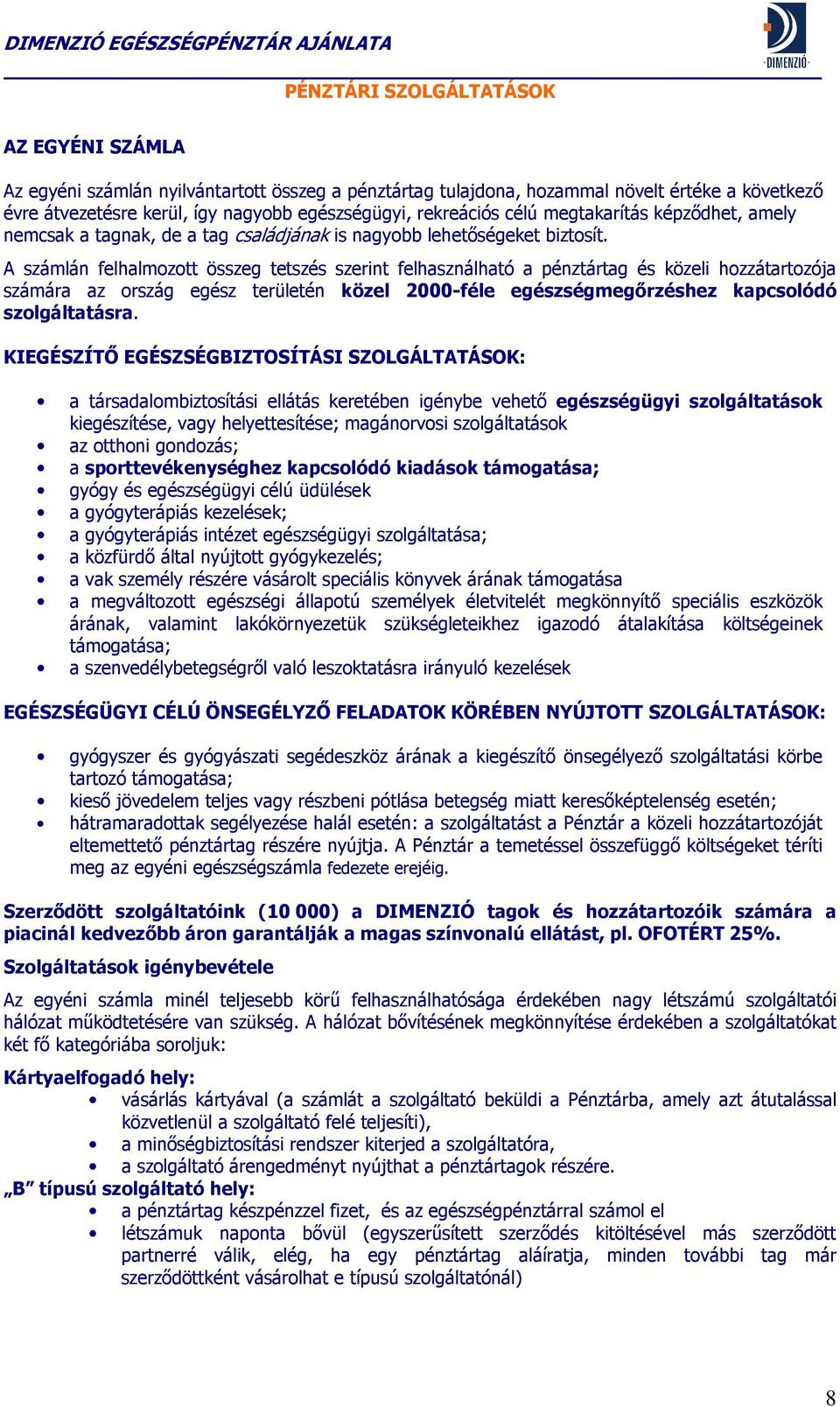 A számlán felhalmozott összeg tetszés szerint felhasználható a pénztártag és közeli hozzátartozója számára az ország egész területén közel 2000-féle egészségmegırzéshez kapcsolódó szolgáltatásra.