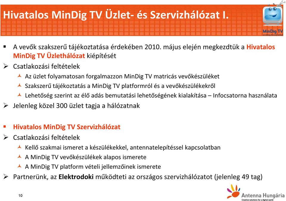 MinDig TV platformról és a vevőkészülékekről Lehetőség szerint az élő adás bemutatási lehetőségének kialakítása Infocsatorna használata Jelenleg közel 300 üzlet tagja a hálózatnak Hivatalos