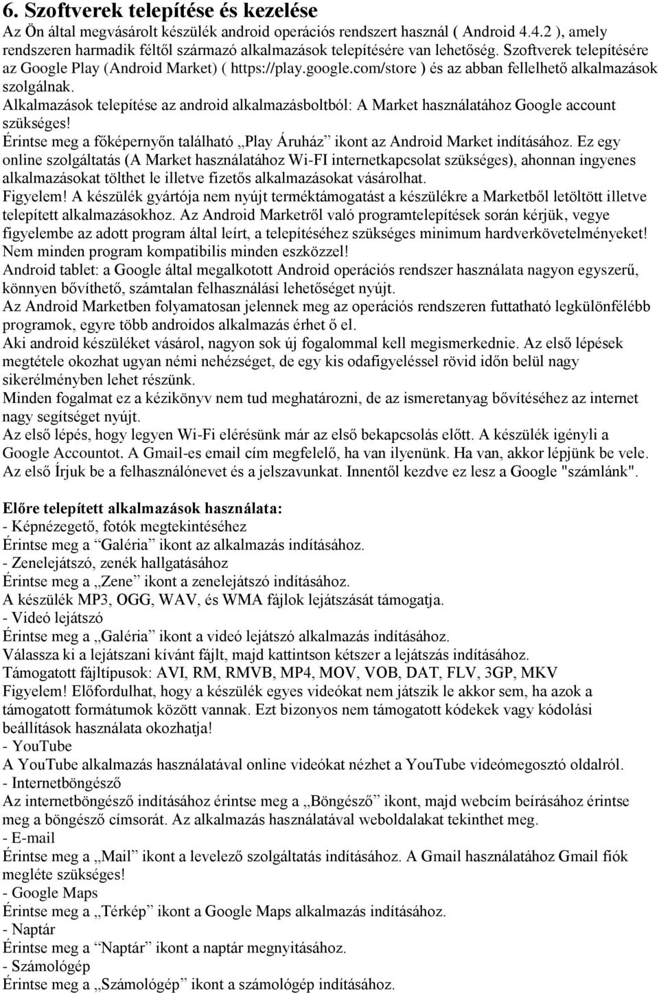 com/store ) és az abban fellelhető alkalmazások szolgálnak. Alkalmazások telepítése az android alkalmazásboltból: A Market használatához Google account szükséges!