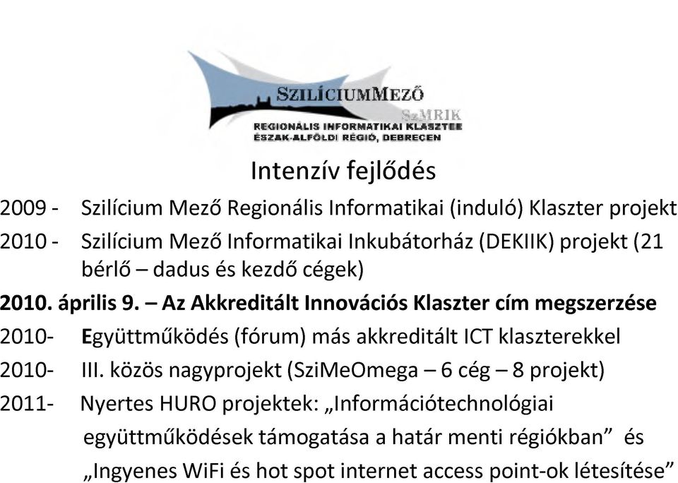 - Az Akkreditált Innovációs Klaszter cím megszerzése 2010- Együttműködés (fórum) más akkreditált ICT klaszterekkel 2010- III.