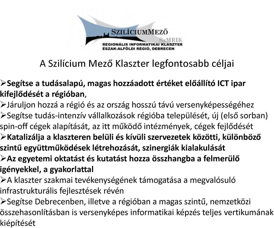 belüli és kívüli szervezetek közötti, különböző szintű együttműködések létrehozását, szinergiák kialakulását > Az egyetemi oktatást és kutatást hozza összhangba a felmerülő igényekkel, a gyakorlattal