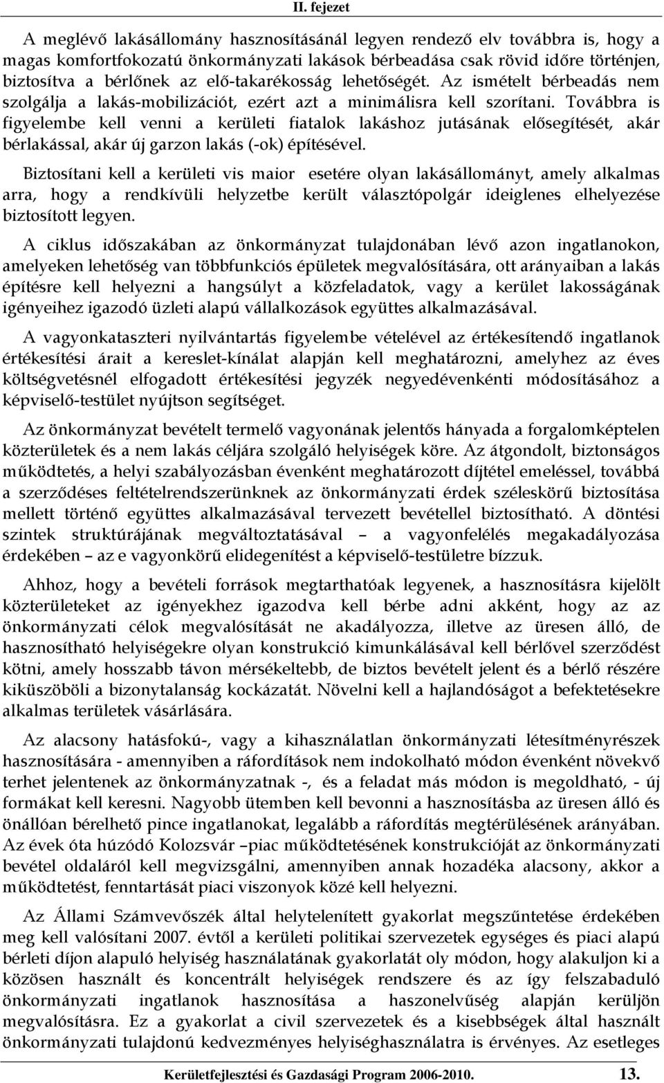 Továbbra is figyelembe kell venni a kerületi fiatalok lakáshoz jutásának elősegítését, akár bérlakással, akár új garzon lakás (-ok) építésével.