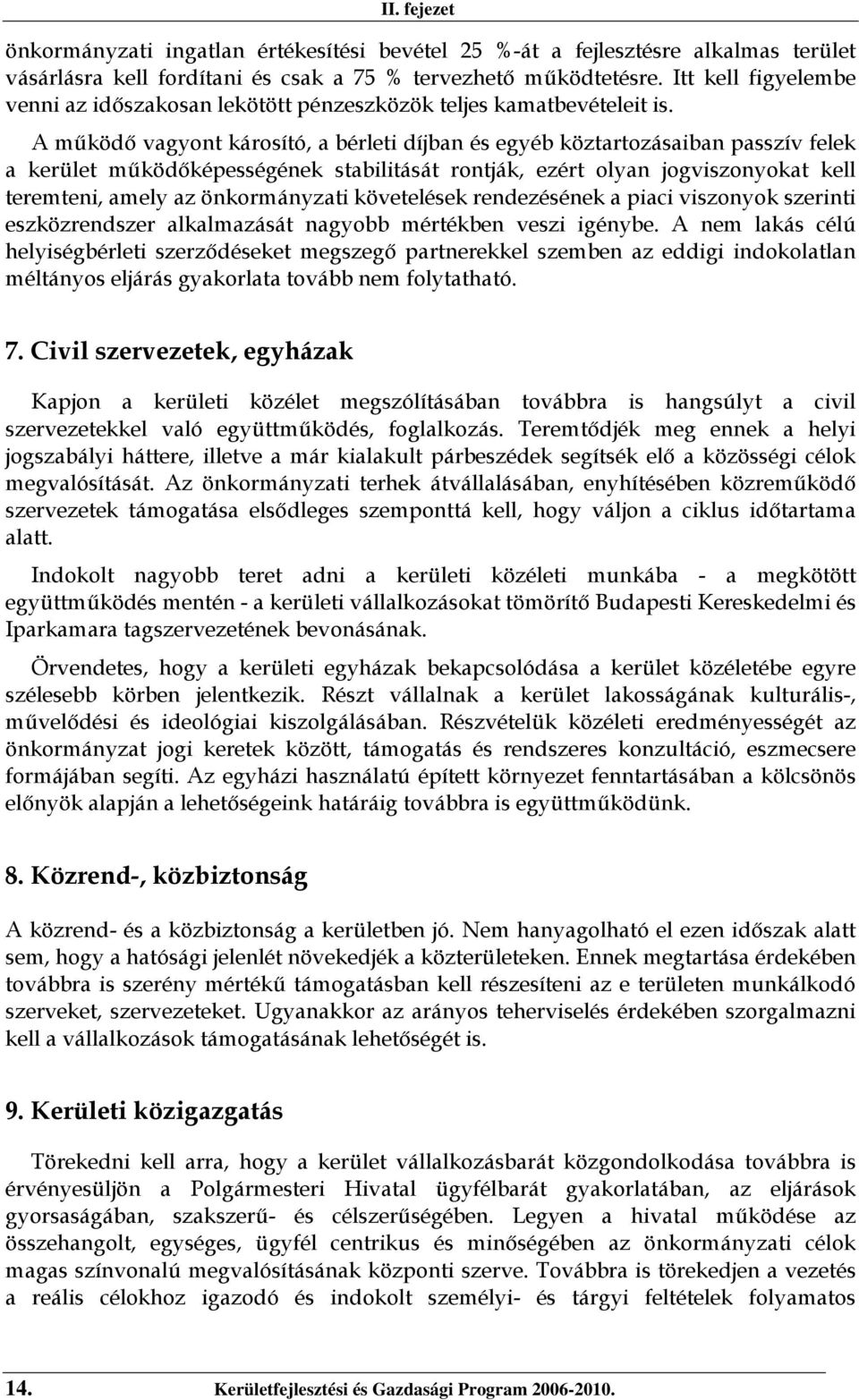 A működő vagyont károsító, a bérleti díjban és egyéb köztartozásaiban passzív felek a kerület működőképességének stabilitását rontják, ezért olyan jogviszonyokat kell teremteni, amely az