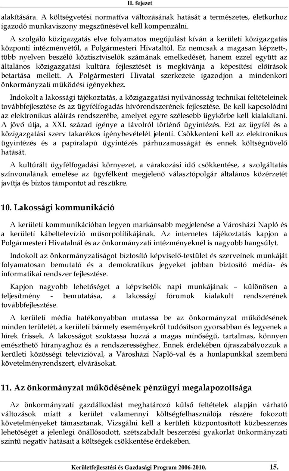 Ez nemcsak a magasan képzett-, több nyelven beszélő köztisztviselők számának emelkedését, hanem ezzel együtt az általános közigazgatási kultúra fejlesztését is megkívánja a képesítési előírások