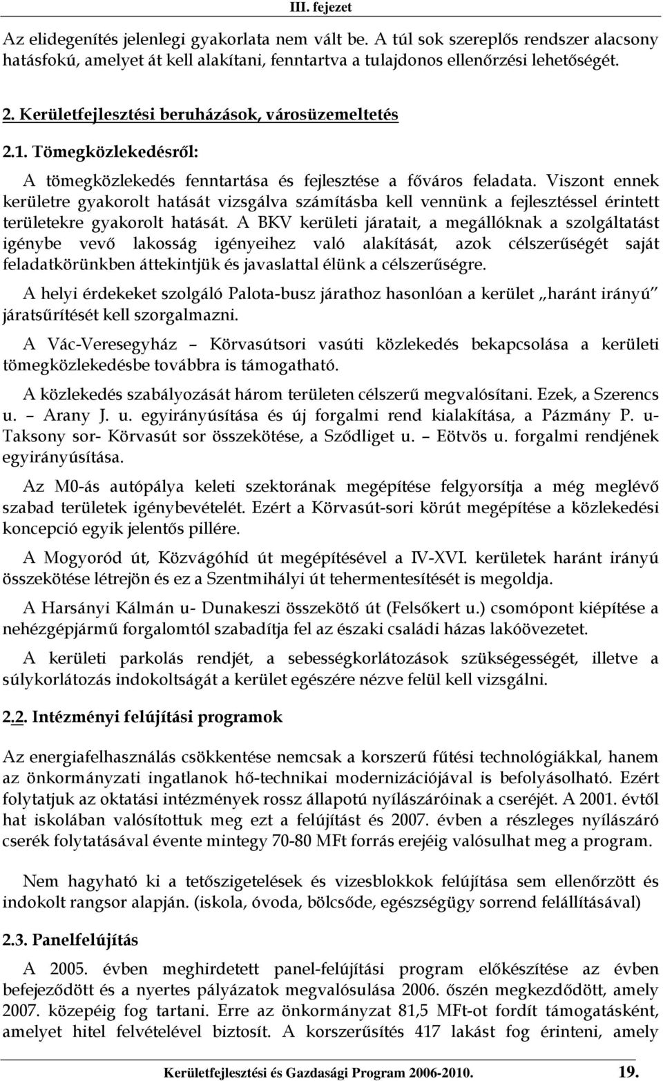 Viszont ennek kerületre gyakorolt hatását vizsgálva számításba kell vennünk a fejlesztéssel érintett területekre gyakorolt hatását.