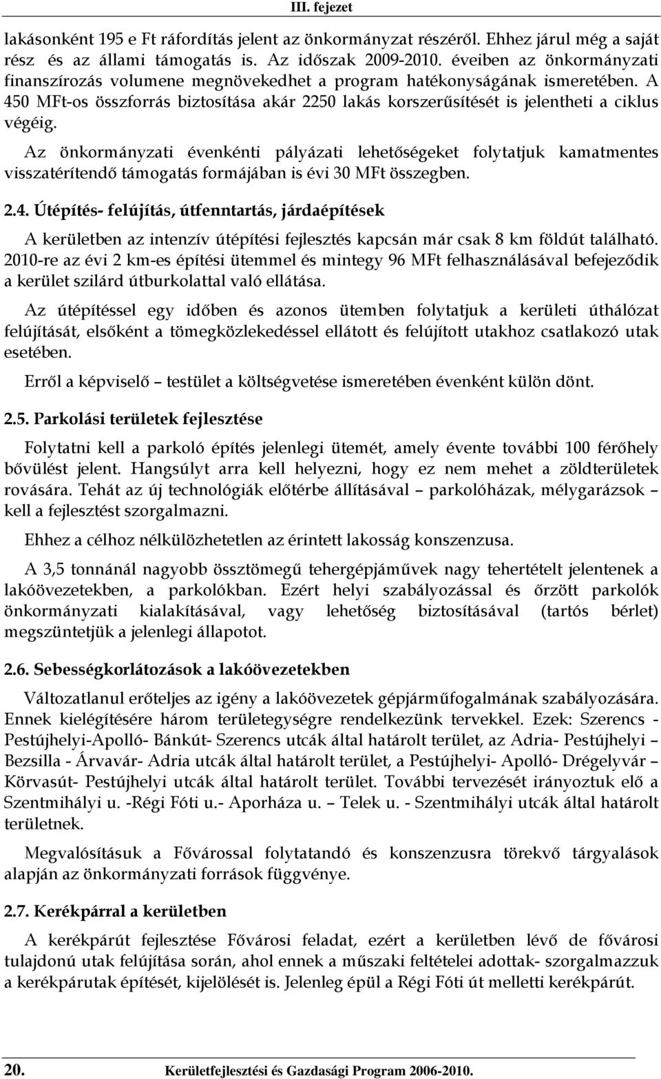 Az önkormányzati évenkénti pályázati lehetőségeket folytatjuk kamatmentes visszatérítendő támogatás formájában is évi 30 MFt összegben. 2.4.