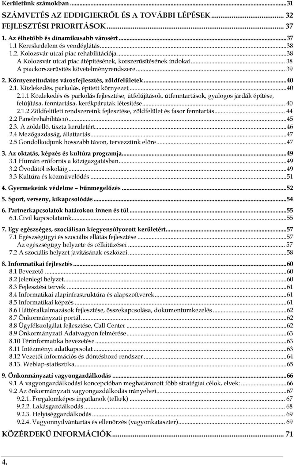 Közlekedés, parkolás, épített környezet...40 2.1.1 Közlekedés és parkolás fejlesztése, útfelújítások, útfenntartások, gyalogos járdák építése, felújítása, fenntartása, kerékpárutak létesítése... 40 2.