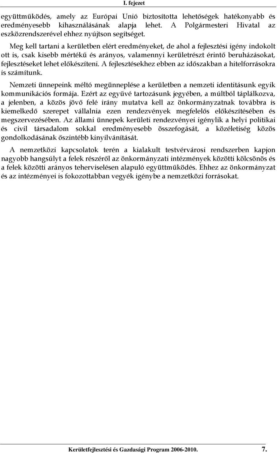 Meg kell tartani a kerületben elért eredményeket, de ahol a fejlesztési igény indokolt ott is, csak kisebb mértékű és arányos, valamennyi kerületrészt érintő beruházásokat, fejlesztéseket lehet