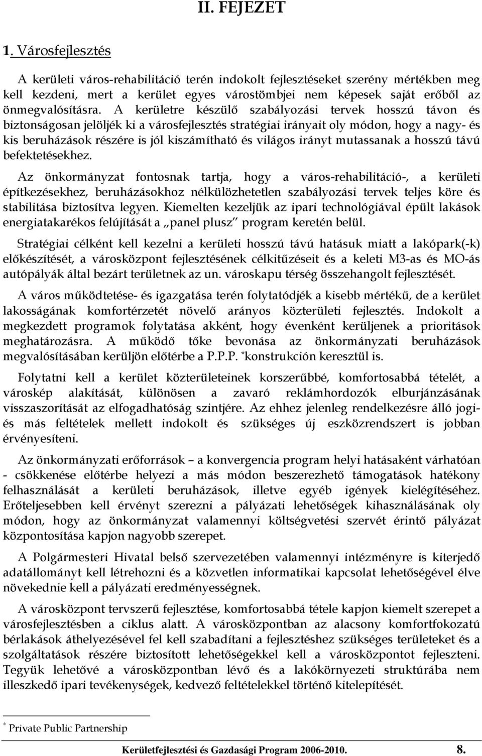 A kerületre készülő szabályozási tervek hosszú távon és biztonságosan jelöljék ki a városfejlesztés stratégiai irányait oly módon, hogy a nagy- és kis beruházások részére is jól kiszámítható és