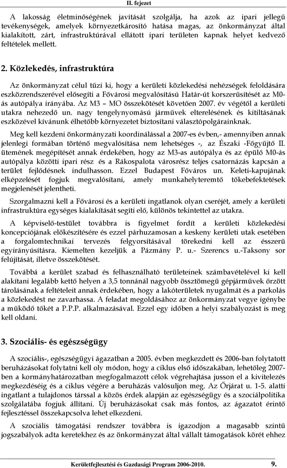 Közlekedés, infrastruktúra Az önkormányzat célul tűzi ki, hogy a kerületi közlekedési nehézségek feloldására eszközrendszerével elősegíti a Fővárosi megvalósítású Határ-út korszerűsítését az M0- ás