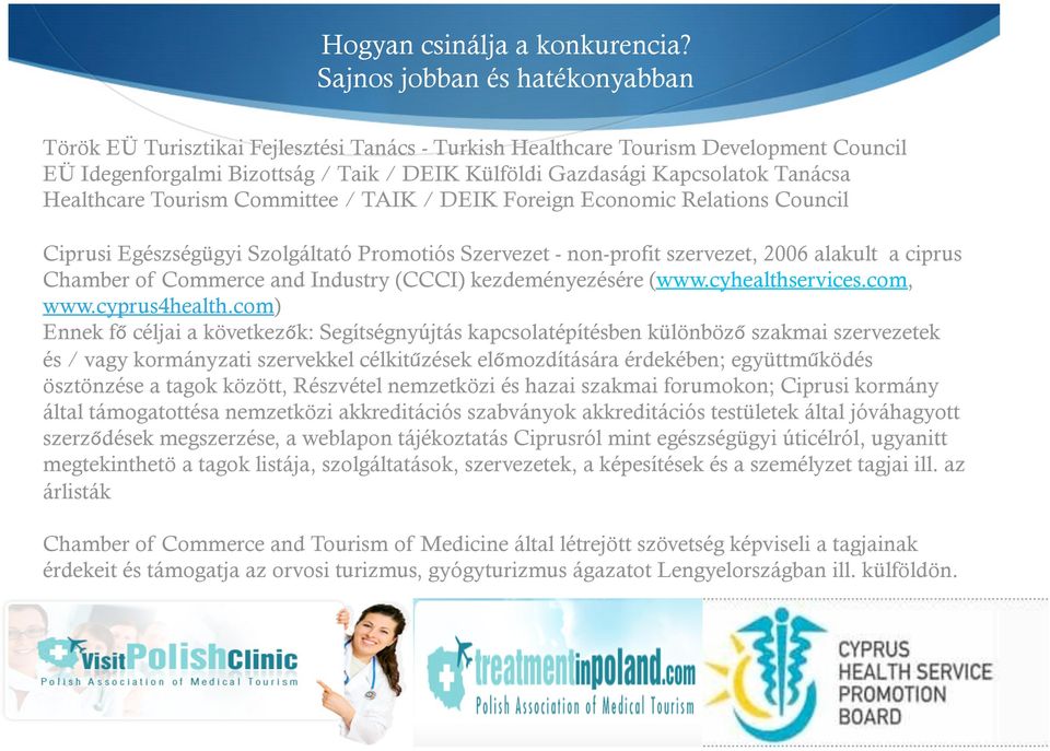 Tanácsa Healthcare Tourism Committee / TAIK / DEIK Foreign Economic Relations Council Ciprusi Egészségügyi Szolgáltató Promotiós Szervezet - non-profit szervezet, 2006 alakult a ciprus Chamber of