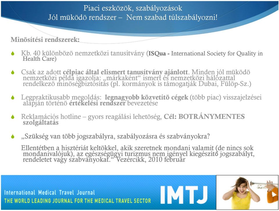 Minden jól müködö nemzetközi példa igazolja: márkaként ismert és nemzetközi hálózattal rendelkezö minöségbiztosítás (pl. kormányok is támogatják Dubai, Fülöp-Sz.