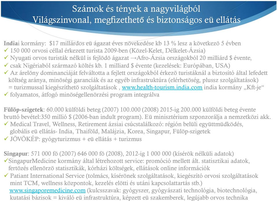 1 milliard $ évente (kezelések: Európában, USA) Az árelöny dominanciáját felváltotta a fejlett országokból érkezö turistáknál a biztosító által lefedett költség aránya, minöségi garancíák és az egyéb