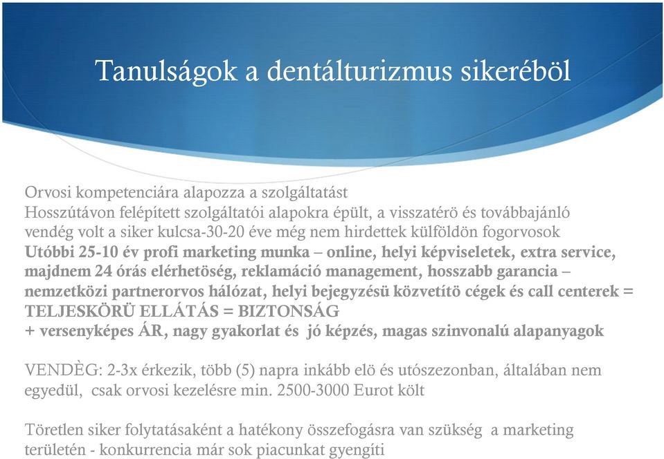 nemzetközi partnerorvos hálózat, helyi bejegyzésü közvetítö cégek és call centerek = TELJESKÖRÜ ELLÁTÁS = BIZTONSÁG + versenyképes ÁR, nagy gyakorlat és jó képzés, magas szinvonalú alapanyagok