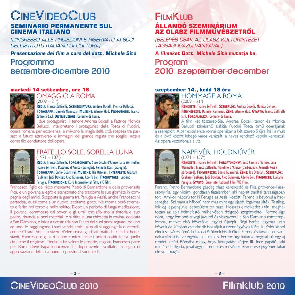 Michele Sità mutatja be. Program 2010. szeptember-december martedì 14 settembre, ore 18 OMAGGIO A ROMA (2009 21 ). REGIA: Franco Zeffirelli. SCENEGGIATURA: Andrea Bocelli, Monica Bellucci.