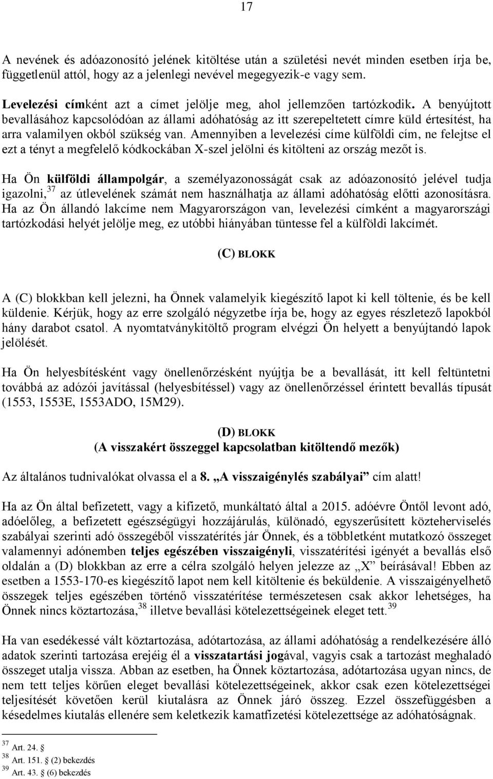 A benyújtott bevallásához kapcsolódóan az állami adóhatóság az itt szerepeltetett címre küld értesítést, ha arra valamilyen okból szükség van.