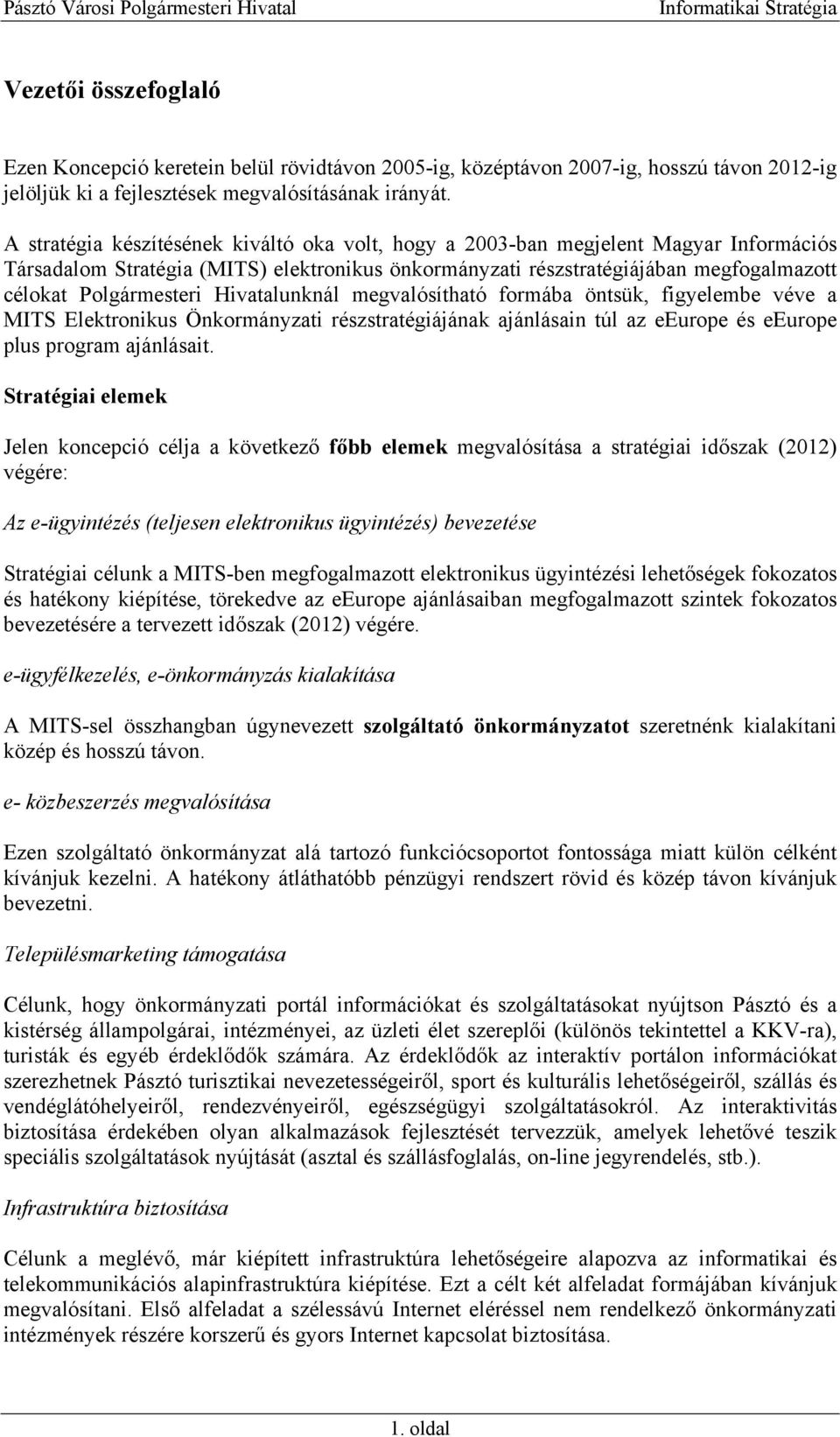 Hivatalunknál megvalósítható formába öntsük, figyelembe véve a MITS Elektronikus Önkormányzati részstratégiájának ajánlásain túl az eeurope és eeurope plus program ajánlásait.