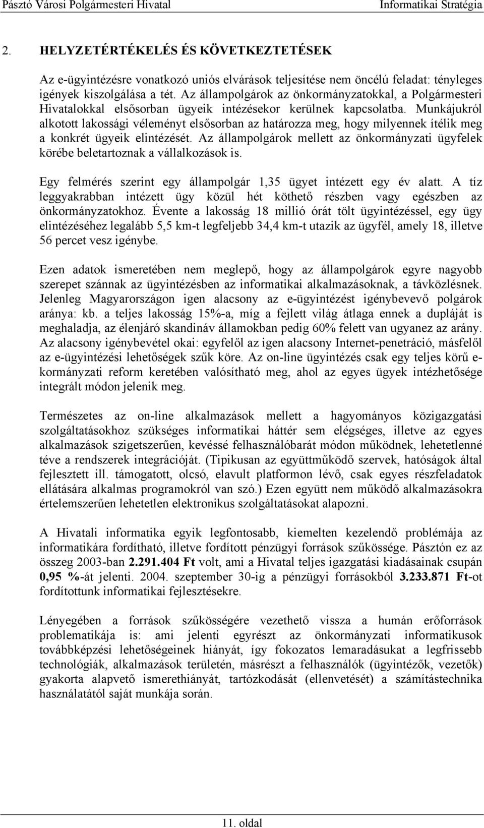 Munkájukról alkotott lakossági véleményt elsősorban az határozza meg, hogy milyennek ítélik meg a konkrét ügyeik elintézését.