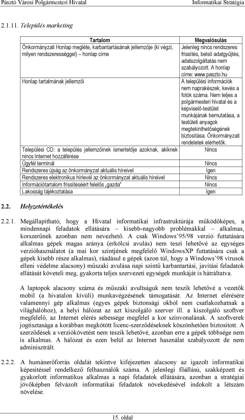 jellemzőinek ismertetője azoknak, akiknek nincs Internet hozzáférése Ügyfél terminál Rendszeres újság az önkormányzat aktuális híreivel Rendszeres elektronikus hírlevél az önkormányzat aktuális