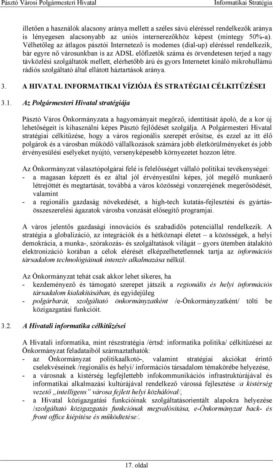 mellett, elérhetőbb árú és gyors Internetet kínáló mikrohullámú rádiós szolgáltató által ellátott háztartások aránya. 3. A HIVATAL INFORMATIKAI VÍZIÓJA ÉS STRATÉGIAI CÉLKITŰZÉSEI 3.1.