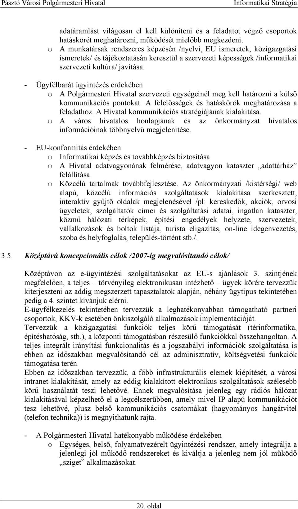 - Ügyfélbarát ügyintézés érdekében o A Polgármesteri Hivatal szervezeti egységeinél meg kell határozni a külső kommunikációs pontokat. A felelősségek és hatáskörök meghatározása a feladathoz.