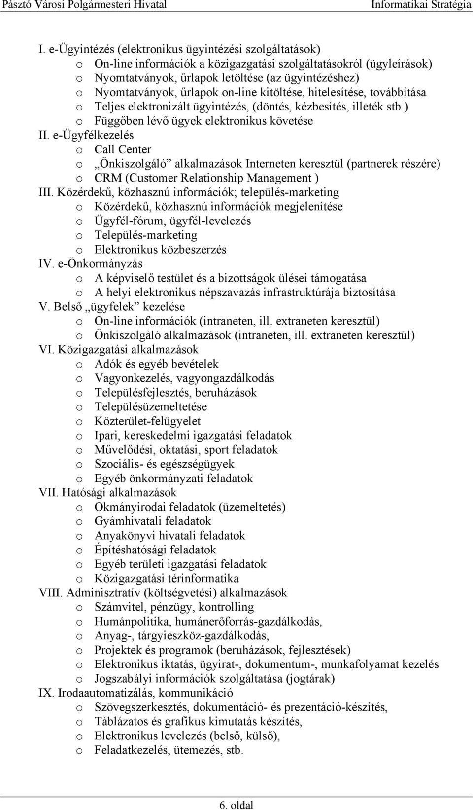 e-ügyfélkezelés o Call Center o Önkiszolgáló alkalmazások Interneten keresztül (partnerek részére) o CRM (Customer Relationship Management ) III.