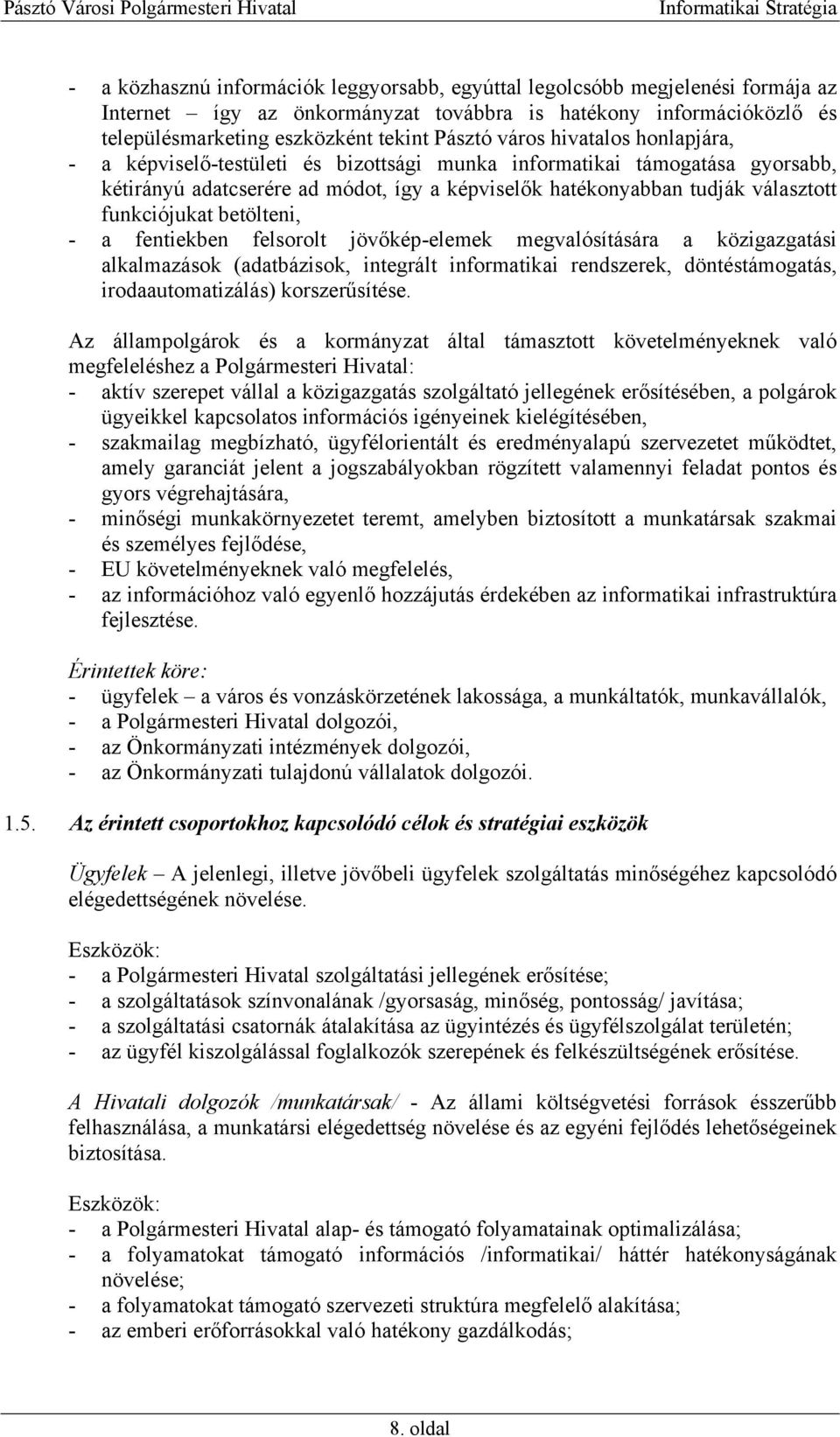 betölteni, - a fentiekben felsorolt jövőkép-elemek megvalósítására a közigazgatási alkalmazások (adatbázisok, integrált informatikai rendszerek, döntéstámogatás, irodaautomatizálás) korszerűsítése.