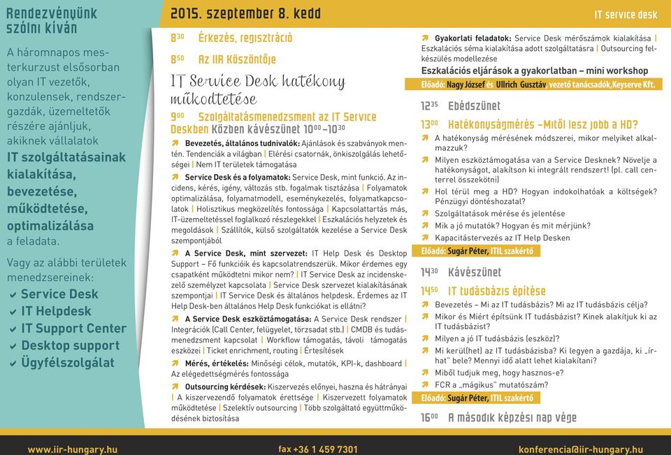 kedd IT service desk 8 30 Érkezés, regisztráció 8 50 Az IIR Köszönto je IT Service Desk hatékony műkodtetése 9 00 Szolgáltatásmenedzsment az IT Service Deskben Közben kávészünet 10 00 10 30